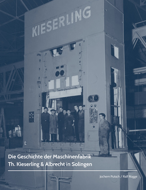 Die Geschichte der Maschinenfabrik Th. Kieserling & Albrecht in Solingen von Putsch,  Jochem, Rogge,  Ralf