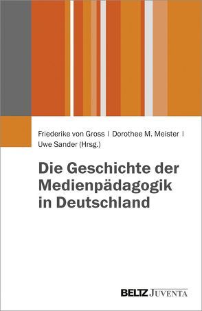 Die Geschichte der Medienpädagogik in Deutschland von Gross,  Friederike von, Meister,  Dorothee M., Sander,  Uwe