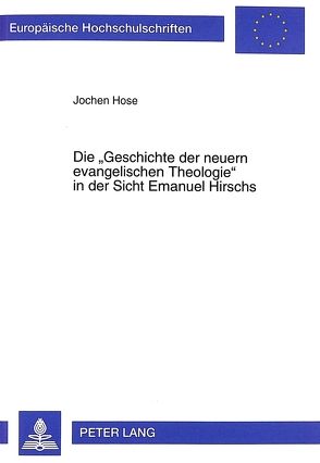 Die «Geschichte der neuern evangelischen Theologie» in der Sicht Emanuel Hirschs von Hose,  Jochen