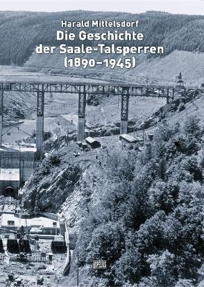 Die Geschichte der Saale-Talsperren (1890-1945) von Mittelsdorf,  Harald