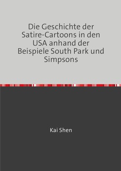 Die Geschichte der Satire-Cartoons in den USA anhand der Beispiele South Park und Simpsons von Shen,  Kai