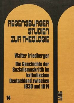 Die Geschichte der Sozialismuskritik im katholischen Deutschland zwischen 1830 und 1914 von Friedberger,  Walter