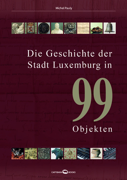 Die Geschichte der Stadt Luxemburg in 99 Objekten von Pauly,  Michel