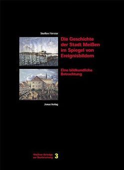 Die Geschichte der Stadt Meissen im Spiegel von Ereignisbildern von Förster,  Steffen