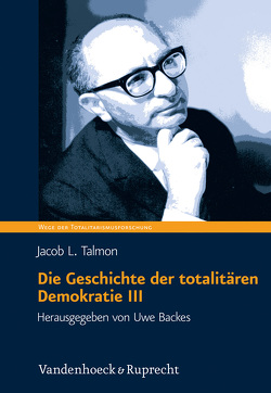 Die Geschichte der totalitären Demokratie Band III von Backes,  Uwe, Talmon,  Jacob