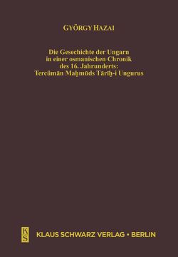 Die Geschichte der Ungarn in einer osmanischen Chronik des 16. Jahrhunderts von Hazai,  György