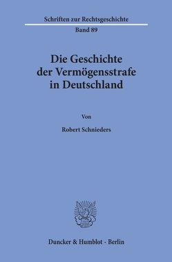 Die Geschichte der Vermögensstrafe in Deutschland. von Schnieders,  Robert