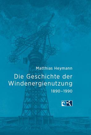 Die Geschichte der Windenergienutzung 1890 – 1990 von Matthias,  Heymann, Skiba,  Martin