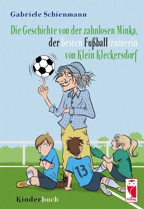 Die Geschichte der zahnlosen Minka, der besten Fußballtrainerin von Klein Kleckersdorf von Schienmann,  Gabriele