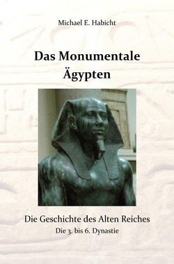 Die Geschichte des Alten Ägypten / Das Monumentale Ägypten von Habicht,  Marie Elisabeth, Habicht,  Michael E.