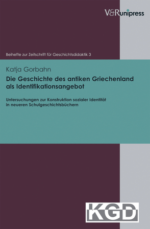 Die Geschichte des antiken Griechenland als Identifikationsangebot von Geschichtsdidaktik,  Konferenz für, Gorbahn,  Katja