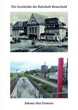 Die Geschichte des Bahnhofs Remscheid von Franzen,  Johann Max
