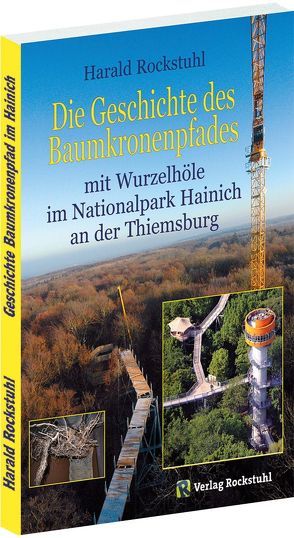 Geschichte des BAUMKRONENPFADES mit Wurzelhöhle im Nationalpark Hainich an der Thiemsburg von Rockstuhl,  Harald