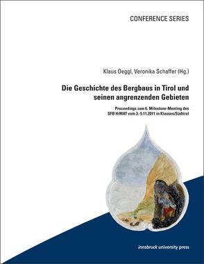 Die Geschichte des Bergbaus in Tirol und seinen angrenzenden Gebieten von Oeggl,  Klaus, Schaffer,  Veronika