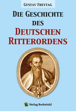 Die Geschichte des Deutschen Ritterordens von Freytag,  Gustav, Rockstuhl,  Harald