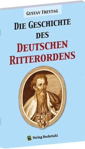 Die Geschichte des Deutschen Ritterordens von Freytag,  Gustav, Rockstuhl,  Harald