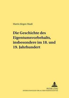 Die Geschichte des Eigentumsvorbehalts, insbesondere im 18. und 19. Jahrhundert von Maass,  Martin