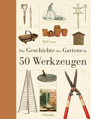 Die Geschichte des Gartens in 50 Werkzeugen von Laws,  Bill