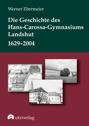 Die Geschichte des Hans-Carossa-Gymnasiums in Landshut 1629–2004 von Ebermeier,  Werner