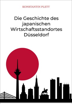 Die Geschichte des japanischen Wirtschaftsstandortes Düsseldorf von Plett,  Konstantin