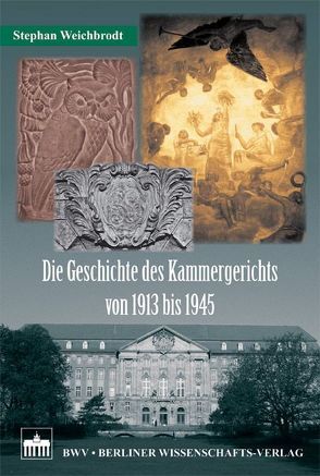 Die Geschichte des Kammergerichts von 1913 bis 1945 von Weichbrodt,  Stephan