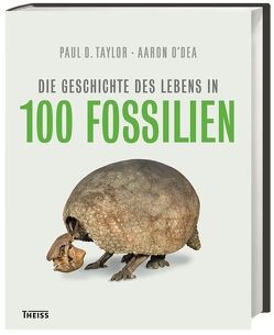 Die Geschichte des Lebens in 100 Fossilien von Kräbs,  Gudrun, O`Dea,  Aaron, Taylor,  Paul D.