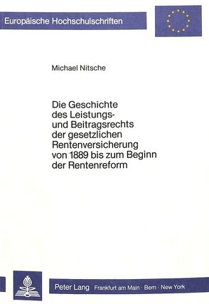 Die Geschichte des Leistungs- und Beitragsrechts der gesetzlichen Rentenversicherung von 1889 bis zum Beginn der Rentenreform von Nitschel,  Michael