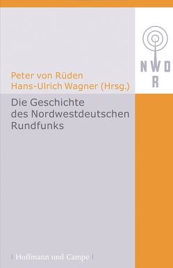 Die Geschichte des Nordwestdeutschen Rundfunks von Rüden,  Peter von, Wagner,  Hans U