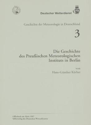 Die Geschichte des Preussischen Meteorologischen Instituts in Berlin von Körber,  Hans G