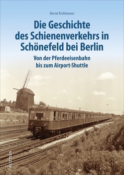 Die Geschichte des Schienenverkehrs in Schönefeld bei Berlin von Kuhlmann,  Bernd