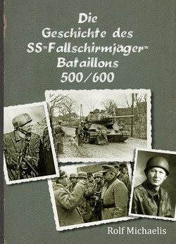 Die Geschichte des SS-Fallschirmjäger-Bataillons 500/600 von Michaelis,  Rolf