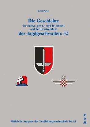 Die Geschichte des Stabes, der 13. und 15. Staffel und der Ersatzeinheit des Jagdgeschwaders 52 von Barbas,  Bernd