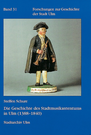 Die Geschichte des Stadtmusikantentums in Ulm (1388 – 1840) von Schure,  Steffen