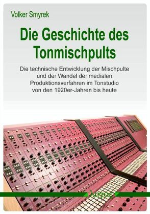 Die Geschichte des Tonmischpults von Smyrek,  Volker