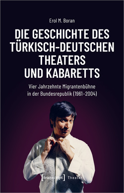 Die Geschichte des türkisch-deutschen Theaters und Kabaretts von Boran,  Erol M.