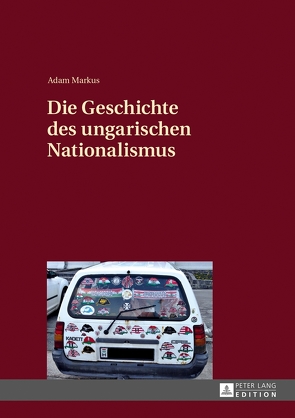 Die Geschichte des ungarischen Nationalismus von Markus,  Adam