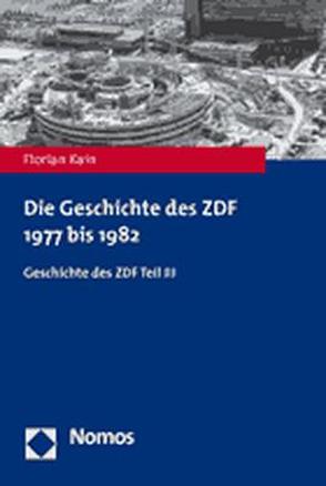 Die Geschichte des ZDF 1977 bis 1982 von Kain,  Florian