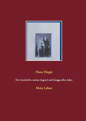 Die Geschichte meiner Jugend und Junggesellen Jahre von Hüppi,  Hans
