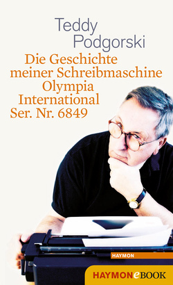 Die Geschichte meiner Schreibmaschine Olympia International Ser. Nr. 6849 von Podgorski,  Teddy