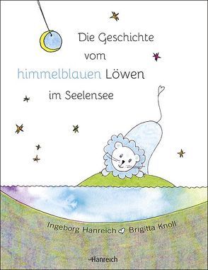 Die Geschichte vom himmelblauen Löwen im Seelensee von Hanreich,  Ingeborg, Knoll,  Brigitta