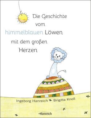 Die Geschichte vom himmelblauen Löwen mit dem großen Herzen von Hanreich,  Ingeborg, Knoll,  Brigitta