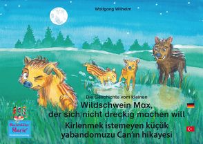 Die Geschichte vom kleinen Wildschwein Max, der sich nicht dreckig machen will. Deutsch-Türkisch. / Kirlenmek istemeyen küçük yabandomuzu Can’ın hikayesi. Almanca-Türkce. von Dorn,  Luidmilla, Karadzhova,  Emilya, Matzeit,  Thomas, Moreno,  Carolina, Röser,  Sarah, Wilhelm,  Wolfgang