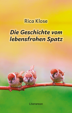 Die Geschichte vom lebensfrohen Spatz von Klose,  Rica