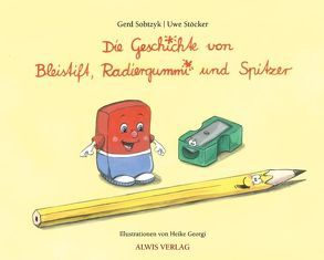Die Geschichte von Bleistift, Radiergummi und Spitzer von Georgi,  Heike, Sobtzyk,  Gerd, Stöcker,  Uwe
