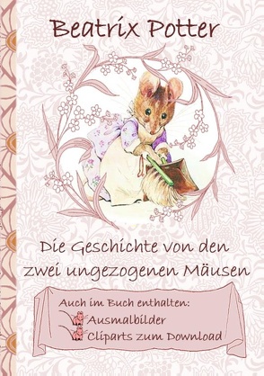 Die Geschichte von den zwei ungezogenen Mäusen (inklusive Ausmalbilder und Cliparts zum Download) von Potter,  Beatrix, Potter,  Elizabeth M.