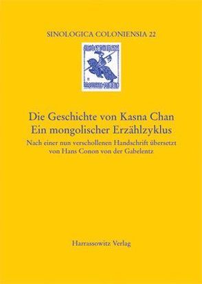 Die Geschichte von Kasna Chan. Ein mongolischer Erzählzyklus von Gabelentz,  Hans C von der, Walravens,  Hartmut
