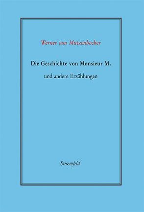 Die Geschichte von Monsieur M. und andere Erzählungen von Mutzenbecher,  Werner von