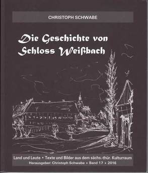 Die Geschichte von Schloß Weißbach von Schwabe,  Christoph