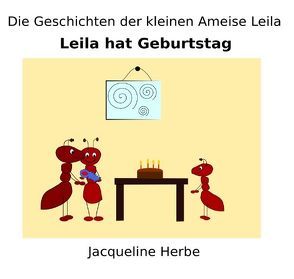 Die Geschichten der kleinen Ameise Leila / Leila hat Geburtstag von Herbe,  Jacqueline