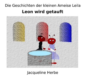 Die Geschichten der kleinen Ameise Leila / Leon wird getauft von Herbe,  Jacqueline